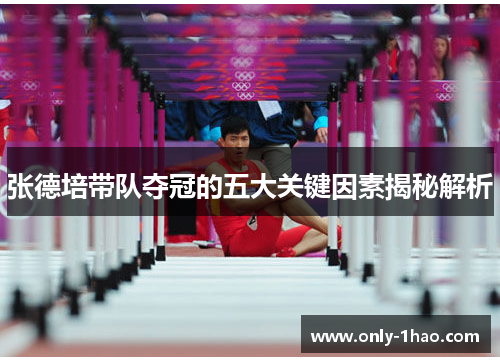 张德培带队夺冠的五大关键因素揭秘解析